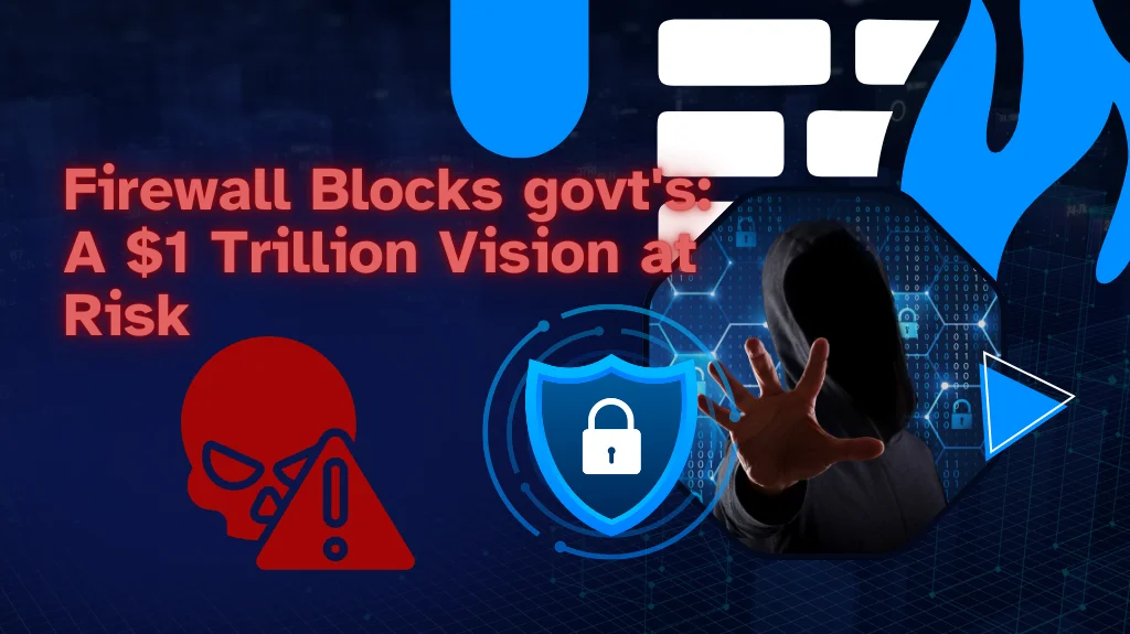 Firewall Blocks govt’s: A $1 Trillion Vision at Risk